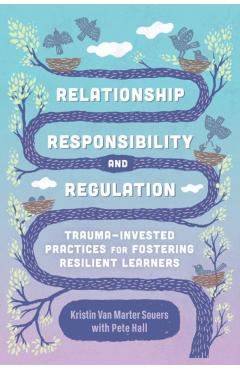 Relationship, Responsibility, and Regulation: Trauma-Invested Practices for Fostering Resilient Learners - Kristin Van Marter Souers