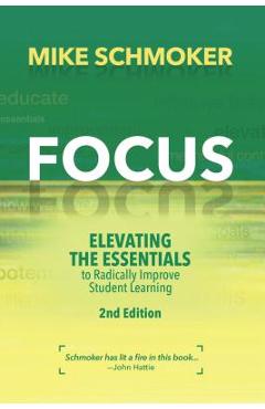 Focus: Elevating the Essentials to Radically Improve Student Learning - Mike Schmoker