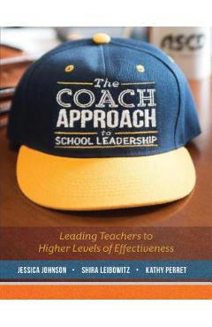 The Coach Approach to School Leadership: Leading Teachers to Higher Levels of Effectiveness - Jessica Johnson