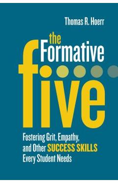 The Formative Five: Fostering Grit, Empathy, and Other Success Skills Every Student Needs - Thomas R. Hoerr