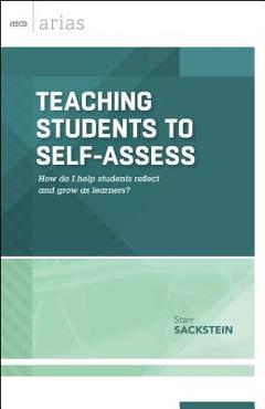 Teaching Students to Self-Assess: How Do I Help Students Reflect and Grow as Learners? (ASCD Arias) - Starr Sackstein