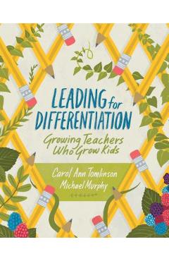 Leading for Differentiation: Growing Teachers Who Grow Kids - Carol Ann Tomlinson