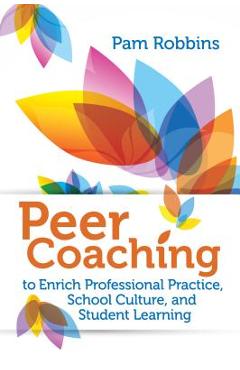 Peer Coaching: To Enrich Professional Practice, School Culture, and Student Learning - Pam Robbins