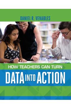 How Teachers Can Turn Data Into Action - Daniel R. Venables