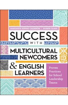 Success with Multicultural Newcomers & English Learners: Proven Practices for School Leadership Teams - Margarita Espino Calder�n