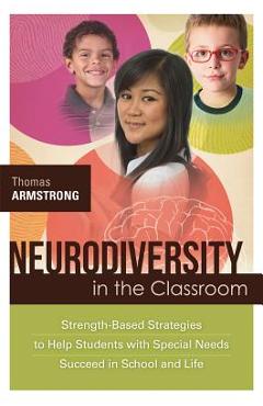 Neurodiversity in the Classroom: Strength-Based Strategies to Help Students with Special Needs Succeed in School and Life - Thomas Armstrong