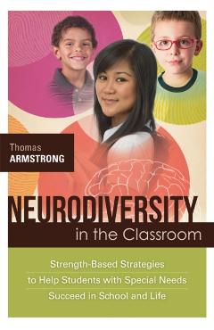 Neurodiversity in the Classroom: Strength-Based Strategies to Help Students with Special Needs Succeed in School and Life - Thomas Armstrong