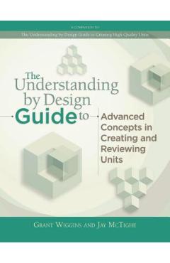 Understanding by Design Guide to Advanced Concepts in Creating and Reviewing Units - Grant Wiggins