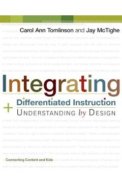 Integrating Differentiated Instruction and Understanding by Design: Connecting Content and Kids - Carol Ann Tomlinson