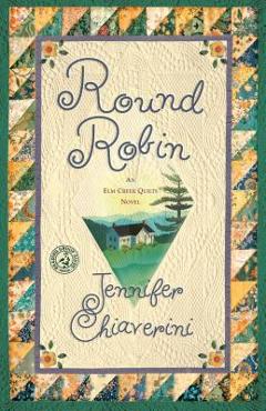 Round Robin: An ELM Creek Quilts Book - Jennifer Chiaverini