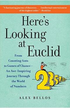 Here\'s Looking at Euclid: From Counting Ants to Games of Chance - An Awe-Inspiring Journey Through the World of Numbers - Alex Bellos