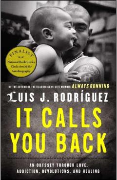 It Calls You Back: An Odyssey Through Love, Addiction, Revolutions, and Healing - Luis J. Rodriguez
