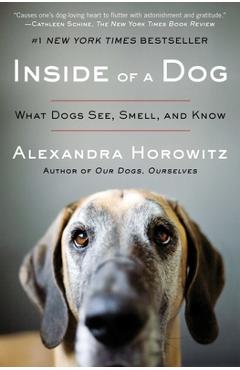Inside of a Dog: What Dogs See, Smell, and Know - Alexandra Horowitz