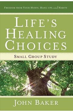 Life\'s Healing Choices Small Group Study: Freedom from Your Hurts, Hang-Ups, and Habits - John Baker