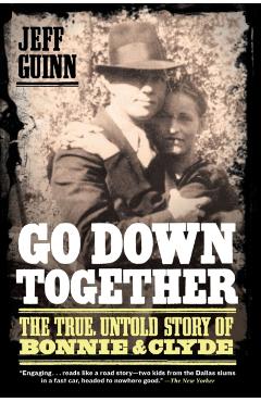 Go Down Together: The True, Untold Story of Bonnie and Clyde - Jeff Guinn