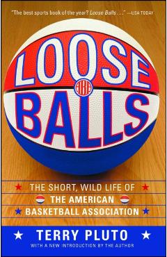 Loose Balls: The Short, Wild Life of the American Basketball Association - Terry Pluto