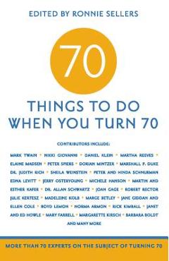 70 Things to Do When You Turn 70: More Than 70 Experts on the Subject of Turning 70 - Ronnie Sellers