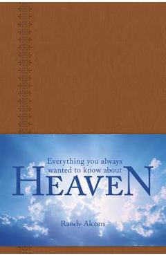 Everything You Always Wanted to Know about Heaven - Randy Alcorn