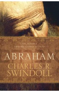 Abraham: One Nomad\'s Amazing Journey of Faith - Charles R. Swindoll
