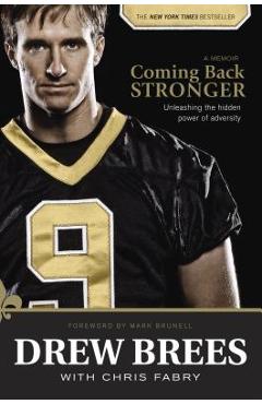 Coming Back Stronger: Unleashing the Hidden Power of Adversity - Drew Brees
