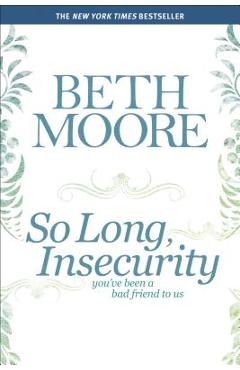 So Long, Insecurity: You\'ve Been a Bad Friend to Us - Beth Moore