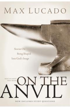 On the Anvil: Max Lucado\'s First Book - Max Lucado