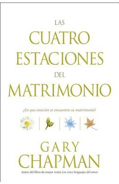 Las Cuatro Estaciones del Matrimonio: �en Qu� Estaci�n Se Encuentra Su Matrimonio? = Four Seasons of Marriage - Gary Chapman