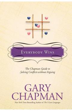 Everybody Wins: The Chapman Guide to Solving Conflicts Without Arguing - Gary Chapman
