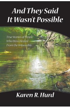 And They Said It Wasn't Possible: True Stories of People Who Were Healed from the Impossible