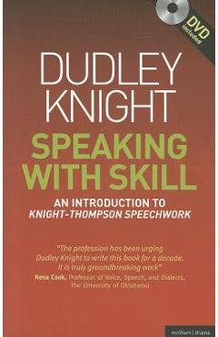 Speaking with Skill: A Skills Based Approach to Speech Training: An Introduction to Knight-Thompson Speech Work [With DVD] - Dudley Knight