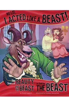 No Lie, I Acted Like a Beast!: The Story of Beauty and the Beast as Told by the Beast - Nancy Loewen