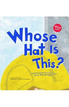 Whose Hat Is This?: A Look at Hats Workers Wear - Hard, Tall, and Shiny - Sharon Katz Cooper