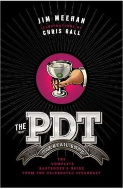 The Pdt Cocktail Book: The Complete Bartender's Guide from the Celebrated Speakeasy - Jim Meehan