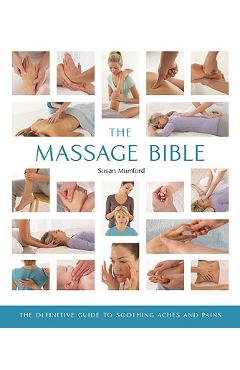 The massage bible: the definitive guide to soothing aches and pains - susan mumford
