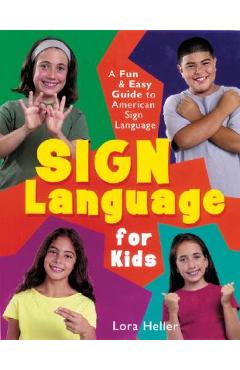 Sign Language for Kids: A Fun & Easy Guide to American Sign Language - Lora Heller