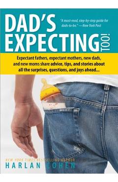 Dad\'s Expecting Too: Expectant Fathers, Expectant Mothers, New Dads and New Moms Share Advice, Tips and Stories about All the Surprises, Qu - Harlan Cohen