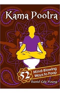 Kama Pootra: 52 Mind-Blowing Ways to Poop - Daniel Cole Young
