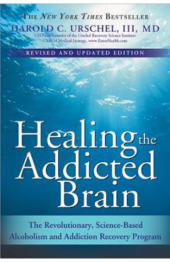 Healing the Addicted Brain: The Revolutionary, Science-Based Alcoholism and Addiction Recovery Program - Harold C. Urschel