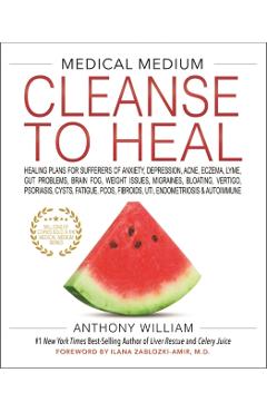 Medical Medium Cleanse to Heal: Healing Plans for Sufferers of Anxiety, Depression, Acne, Eczema, Lyme, Gut Problems, Brain Fog, Weight Issues, Migrai - Anthony William