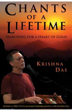 Chants of a Lifetime: Searching for a Heart of Gold - Krishna Das