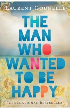 The Man Who Wanted to Be Happy - Laurent Gounelle