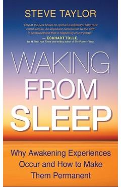 Waking from Sleep: Why Awakening Experiences Occur and How to Make Them Permanent - Steve Taylor