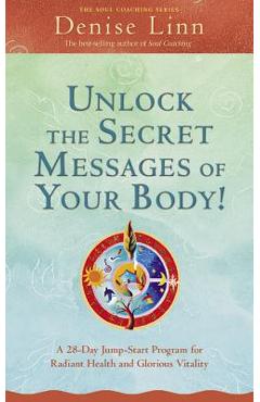 Unlock the Secret Messages of Your Body!: A 28-Day Jump-Start Program for Radiant Health and Glorious Vitality - Denise Linn