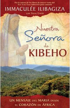 Nuestra Senora de Kibeho: Un Mensaje del Cielo Al Mundo Desde El Corazon de Africa - Immaculee Ilibagiza