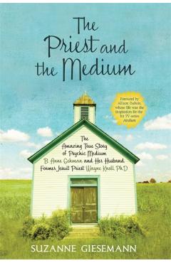The Priest and the Medium: The Amazing True Story of Psychic Medium B. Anne Gehman and Her Husband, Former Jesuit Priest Wayne Knoll, Ph.D. - Suzanne Giesemann