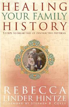 Healing Your Family History: 5 Steps to Break Free of Destructive Patterns - Rebecca Linder Hintze