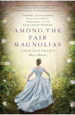 Among the Fair Magnolias: Four Southern Love Stories - Tamera Alexander