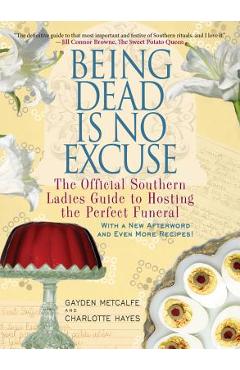 Being Dead Is No Excuse: The Official Southern Ladies Guide to Hosting the Perfect Funeral - Gayden Metcalfe