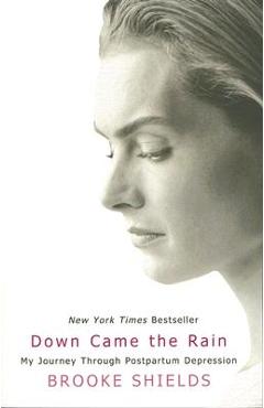 Down Came the Rain: My Journey Through Postpartum Depression - Brooke Shields
