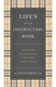 Life's Little Instruction Book: Simple Wisdom and a Little Humor for Living a Happy and Rewarding Life - H. Jackson Brown